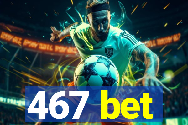 467 bet